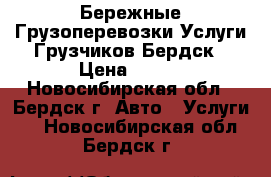 Бережные Грузоперевозки.Услуги Грузчиков.Бердск › Цена ­ 250 - Новосибирская обл., Бердск г. Авто » Услуги   . Новосибирская обл.,Бердск г.